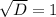 \sqrt{D}=1