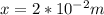 x=2*10^{-2}m