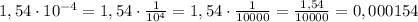 1,54\cdot10^{-4}=1,54\cdot\frac{1}{10^{4}}=1,54\cdot\frac{1}{10000}=\frac{1,54}{10000}= 0,000154