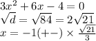 3 {x}^{2} + 6x - 4 = 0 \\ \sqrt{d} = \sqrt{84} = 2 \sqrt{21} \\ x = - 1 (+ - ) \times \frac{ \sqrt{21} }{3}