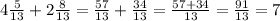 4\frac{5}{13}+2\frac{8}{13}=\frac{57}{13}+\frac{34}{13}=\frac{57+34}{13}=\frac{91}{13}=7