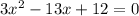 3x^{2}-13x+12=0