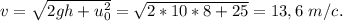 v=\sqrt{2gh+u_{0}^2}=\sqrt{2*10*8+25}=13,6\ m/c.