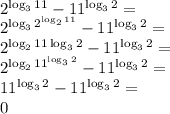  \\2^{\log_{3}11}-11^{\log_3 2}=\\ 2^{\log_3{2^{\log_2 11}}}-11^{\log_3 2}=\\ 2^{\log_211\log_32}-11^{\log_3 2}=\\ 2^{\log_211^{\log_32}}-11^{\log_3 2}=\\ 11^{\log_32}-11^{\log_3 2}=\\ 0 