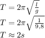 \\T=2\pi\sqrt{\frac{l}{g}}\\ T=2\pi\sqrt{\frac{1}{9,8}}\\ T\approx 2 s