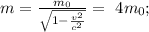 m=\frac{m_{0}}{\sqrt{1-\frac{v^2}{c^2}}}=\ 4m_{0};