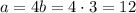 a=4b=4\cdot3=12