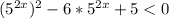  (5^{2x})^2 - 6*5^{2x} + 5 < 0 