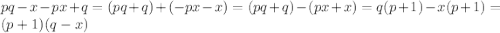 pq-x-px+q=(pq+q)+(-px-x)=(pq+q)-(px+x)=q(p+1)-x(p+1)=(p+1)(q-x)