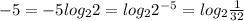 -5=-5 log_2 2=log_2 2^{-5}=log_2 \frac{1}{32}