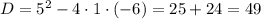 D=5^{2}-4\cdot1\cdot(-6)=25+24=49