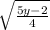 \sqrt{\frac{5y-2}{4}}