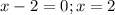 \displaystyle x-2=0; x=2