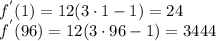 f^{'}(1)=12(3\cdot1-1)=24\\f^{'}(96)=12(3\cdot96-1)=3444
