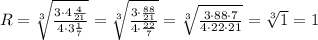 R=\sqrt[3]{\frac{3\cdot4\frac{4}{21}}{4\cdot3\frac{1}{7}}}=\sqrt[3]{\frac{3\cdot \frac{88}{21}}{4\cdot\frac{22}{7}}}=\sqrt[3]{\frac{3\cdot 88\cdot7}{4\cdot22\cdot21}}=\sqrt[3]{1}=1 