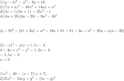 1) (y-4)^2=y^2-8y+16\\ 2)(7x+a)^2=49x^2+14ax+a^2\\ 3)(5c-1)(5c+1)=25c^2-1\\ 4)(3a+2b)(3a-2b)=9a^2-4b^2\\ \\ \\ (a-9)^2-(81+2a)=a^2-18a+81-81-2a=a^2-20a=a(a-20)\\ \\ \\ (2-x)^2-x(x+1,5)=4\\ 4-4x+x^2-x^2-1,5x=4\\ -5,5x=0\\ x=0\\ \\ \\ 1)x^2-49=(x-7)(x+7)\\ 2)25x^2-10xy+y^2=(5x-y)^2