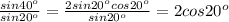 \frac{sin40^o}{sin20^o}=\frac{2sin20^ocos20^o}{sin20^o}=2cos20^o