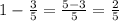 1-\frac{3}{5}=\frac{5-3}{5}=\frac{2}{5}