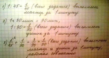 Мастер может выполнить за 45 минут,а ученик за1ч30минут.вначале мастер работал один в течение 15 мин