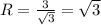 R=\frac{3}{\sqrt{3}}=\sqrt{3}