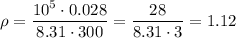 \rho = \dfrac{10^5 \cdot 0.028}{8.31 \cdot 300} = \dfrac{28}{8.31 \cdot 3} = 1.12