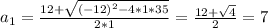 a_{1} = \frac{12+\sqrt{(-12)^{2}-4*1*35}}{2*1} = \frac{12+\sqrt{4}}{2} = 7