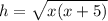 h=\sqrt{x(x+5)}