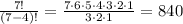 \frac{7!}{(7-4)!}=\frac{7\cdot6\cdot5\cdot4\cdot3\cdot2\cdot1}{3\cdot2\cdot1}=840