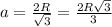 a=\frac{2R}{\sqrt3}=\frac{2R\sqrt3}{3}