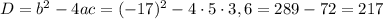 D=b^{2}-4ac=(-17)^{2}-4\cdot5\cdot3,6=289-72=217