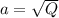 a=\sqrt Q