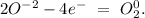 2O^{-2}-4e^-\ =\ O_2^0.