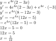 \\y=e^{4x}(2-3x)\\ y'=4e^{4x}(2-3x)+e^{4x}\cdot(-3)\\ y'=e^{4x}(8-12x-3)\\ y'=-e^{4x}(12x-5)\\ -e^{4x}(12x-5)=0\\ 12x-5=0\\ 12x=5\\ x=\frac{5}{12}\\