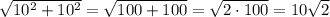 \\\sqrt{10^2+10^2}=\sqrt{100+100}=\sqrt{2\cdot100}=10\sqrt2