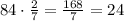 84\cdot\frac{2}{7}=\frac{168}{7}=24