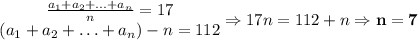 \\\begin{matrix}\frac{a_1+a_2+\ldots+a_n}n=17\\(a_1+a_2+\ldots+a_n)-n=112\end{matrix}\Rightarrow 17n=112+n\Rightarrow \mathbf{n=7}