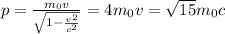 p=\frac{m_0v}{\sqrt{1-\frac{v^2}{c^2}}}=4m_0v=\sqrt{15}m_0c