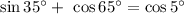 \sin35^{\circ}+\ \cos65^{\circ}=\cos5^{\circ}