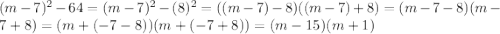 (m-7)^{2}-64=(m-7)^{2}-(8)^{2}=((m-7)-8)((m-7)+8)=(m-7-8)(m-7+8)=(m+(-7-8))(m+(-7+8))=(m-15)(m+1)