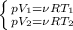  \left \{ {{pV_1=\nu RT_1} \atop {pV_2=\nu RT_2}} \right. 