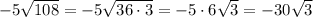 -5\sqrt{108}=-5\sqrt{36\cdot3}=-5\cdot6\sqrt{3}=-30\sqrt{3}