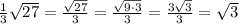 \frac{1}{3}\sqrt{27}=\frac{\sqrt{27}}{3}=\frac{\sqrt{9\cdot3}}{3}=\frac{3\sqrt{3}}{3}=\sqrt{3}