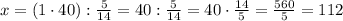 x=(1\cdot40):\frac{5}{14}=40:\frac{5}{14}=40\cdot\frac{14}{5}=\frac{560}{5}=112