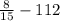 \frac{8}{15}-112