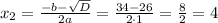 x_{2}=\frac{-b-\sqrt{D}}{2a}=\frac{34-26}{2\cdot1}=\frac{8}{2}=4