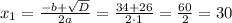 x_{1}=\frac{-b+\sqrt{D}}{2a}=\frac{34+26}{2\cdot1}=\frac{60}{2}=30