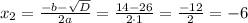 x_{2}=\frac{-b-\sqrt{D}}{2a}=\frac{14-26}{2\cdot1}=\frac{-12}{2}=-6