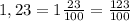 1,23=1\frac{23}{100}=\frac{123}{100}