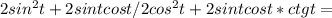 2sin^2t+2sintcost/2cos^2t+2sintcost * ctgt=