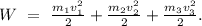 W\ =\ \frac{m_1v_1^2}{2}+\frac{m_2v_2^2}{2}+\frac{m_3v_3^2}{2}.